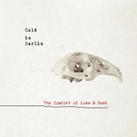 Cold In Berlin - The Comfort Of Loss & Dust (2015)