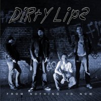 Dirty Lips - From Nothing To Now (2012)