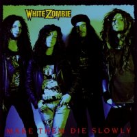 White Zombie - Make Them Die Slowly (1989)