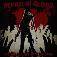 Repaid In Blood - One Bullet Shy Of A Solution (2010)