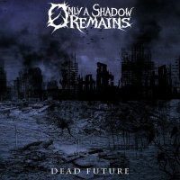 Only A Shadow Remains - Dead Future (2015)
