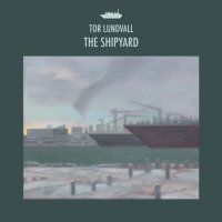 Tor Lundvall - The Shipyard (2012)