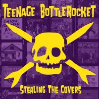 Teenage Bottlerocket - Stealing the Covers (2017)