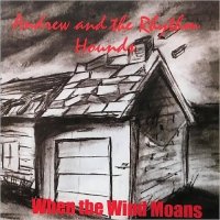 Andrew And The Rhythm Hounds - When The Wind Moans (2016)